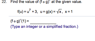 22.
Find the value of (f o g)' at the given value
f(u) u+3, u g(x)= /x. x=1
(fo g)'(1)
(Type an integer or a simplified fraction.)
