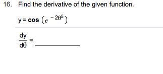 16. Find the derivative of the given function
y cos (e-25)
dy
d0
