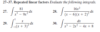 27-37. Repeated linear factors Evaluate the following integrals.
81
16x?
27.
dx
9x?
28.
dx
(x – 6)(x + 2)2
dx
29.
-dx
30.
x³ – 2r? – 4x + 8
