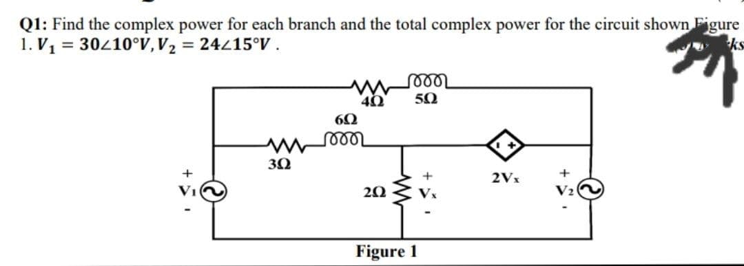 Q1: Find the complex power for each branch and the total complex power for the circuit shown Figure
1. V1 = 30410°V,V2 = 24415°V.
ks
mell
50
6Ω
30
2Vx
2Ω
V2
Figure 1
