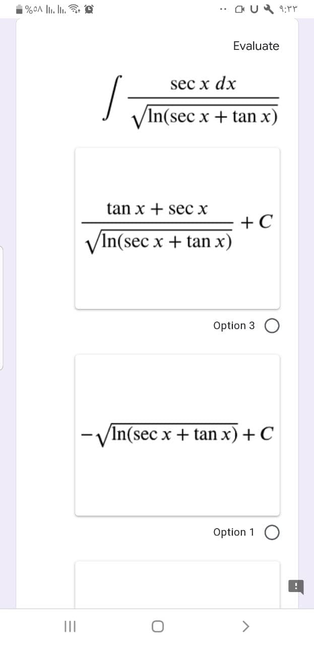 %0A lli. I. e
.• O U 9:M
Evaluate
sec x dx
VIn(sec x + tan x)
tan x + sec x
= +C
VIn(sec x + tan x)
Option 3
- VIn(sec x + tan x) + C
Option 1
II
>
