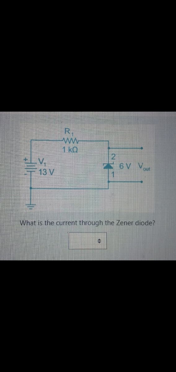 13 V
ww
1kQ
N
12
6V Vout
What is the current through the Zener diode?