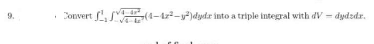 9.
i
Convert ₁(4-42² - y²)dydr into a triple integral with dV = dydzdr.