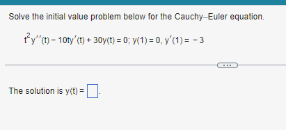 Solve the initial value problem below for the Cauchy-Euler equation.
ty'' (t)- 10ty' (t) + 30y(t) = 0; y(1) = 0, y'(1) = -3
The solution is y(t) =