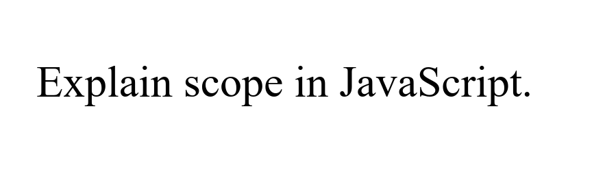 Explain scope in JavaScript.