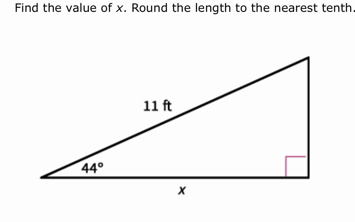 Find the value of x. Round the length to the nearest tenth.
11 ft
44°
