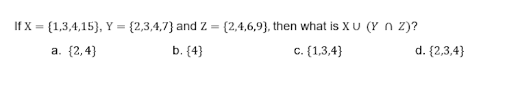 If X = {1,3,4,15}, Y = {2,3,4,7} and Z = {2,4,6,9}, then what is X U (Y N Z)?
а. {2,4)
b. {4}
c. {1,3,4}
d. {2,3,4}
