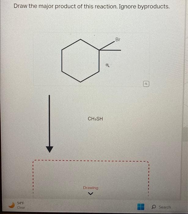 Draw the major product of this reaction. Ignore byproducts.
54°F
Clear
CH SH
Drawing
o
Br
ef
O Search