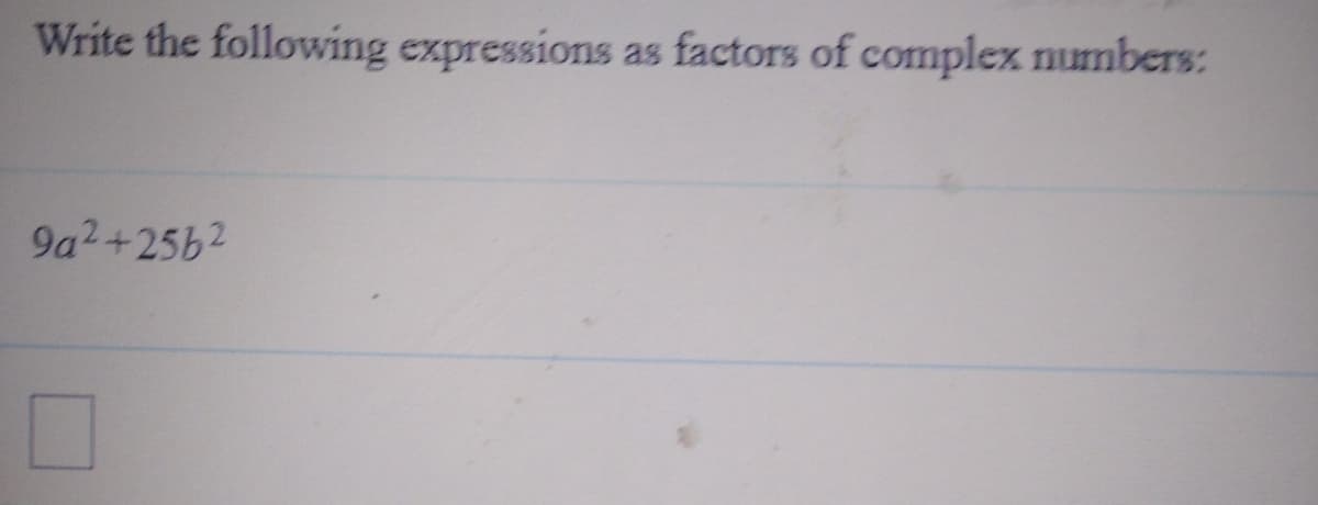 Write the following expressions
as factors of complex numbers:
9a2+25b2
