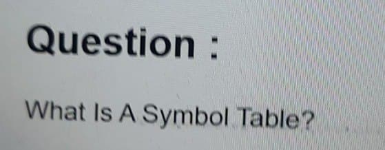 Question :
What Is A Symbol Table?