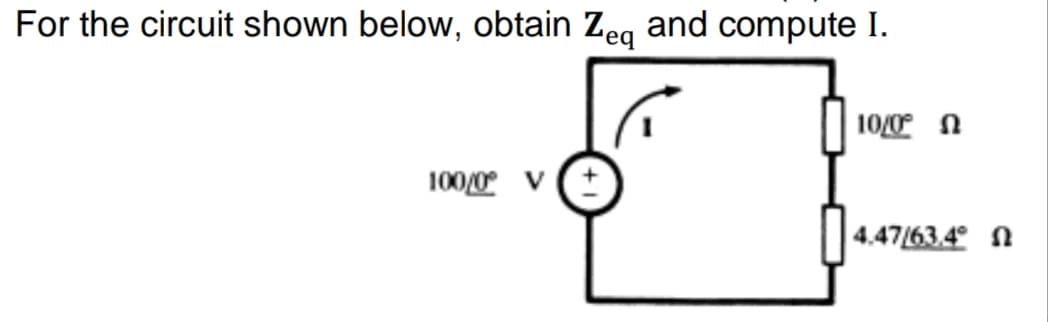 For the circuit shown below, obtain Zeg and compute I.
10/0 n
100/0 v (+
4.47/63.4° n
