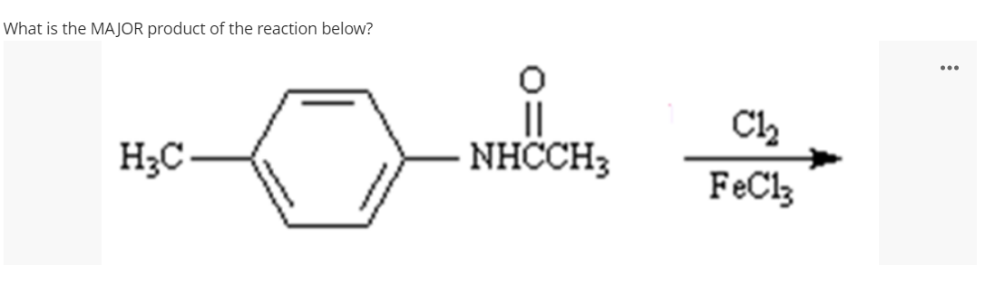 What is the MAJOR product of the reaction below?
...
H;C-
NHCCH3
FeCl3
