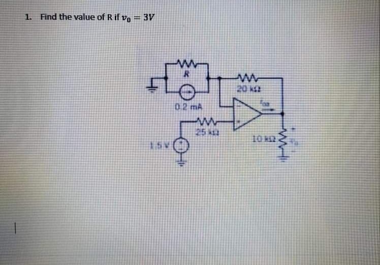 1. Find the value of R if vo = 3V
%3D
20 k
02 mA
25 k
