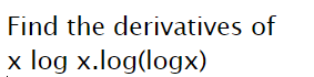Find the derivatives of
x log x.log(logx)
