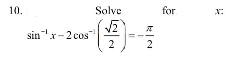 10.
Solve
for
x.
V2
sinx- 2 cos
2
2
