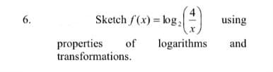 Sketch f(x) = log,
6.
using
properties
transformations.
of
logarithms
and
