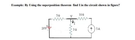 Example: By Using the superposition theorem find I in the circuit shown in figure?
100
www
20V
50
V
30
5A