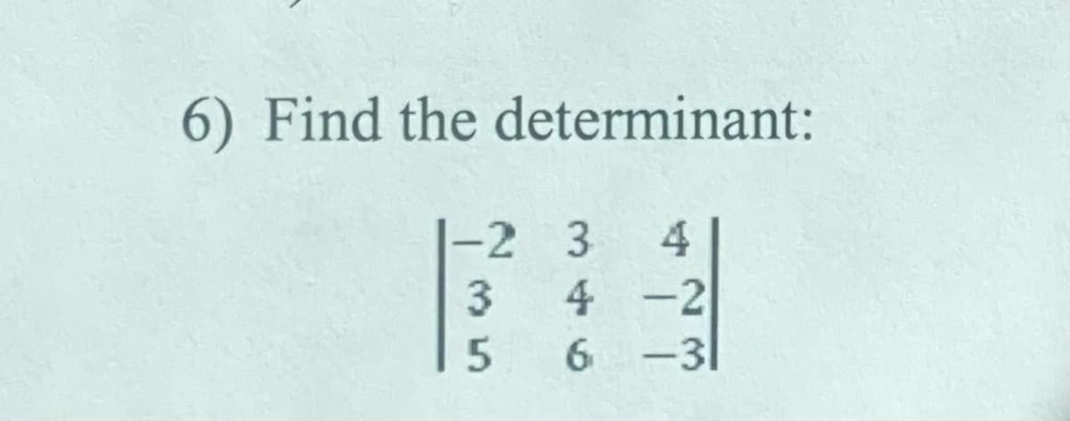 6) Find the determinant:
-2
3
5
3
4
4-2
6 -31