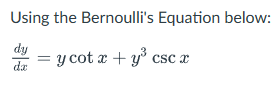 Using the Bernoulli's Equation below:
dy
dx
= y cotx+y³ csc x