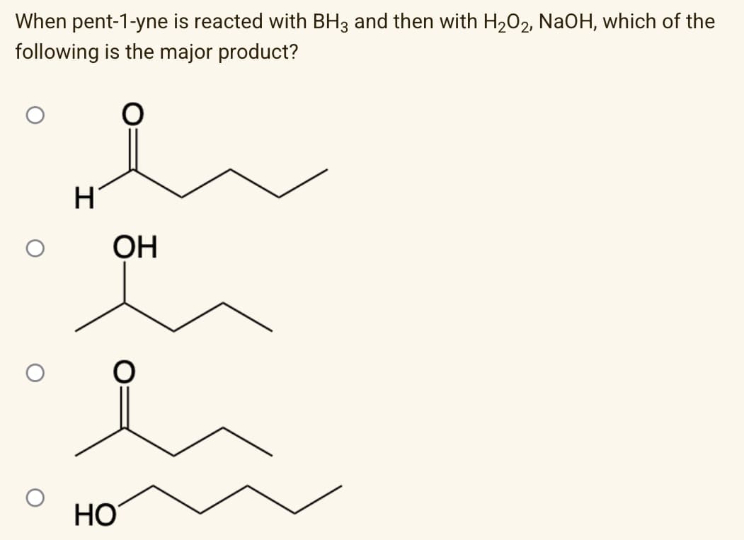 When pent-1-yne is reacted with BH3 and then with H₂O2, NaOH, which of the
following is the major product?
H
OH
en
HO