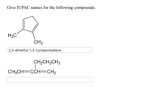 Give IUPAC names for the following compounds.
H3C
CH3
2,3-dimethyl-1,3-cyclopentadiene
CH₂CH₂CH3
CH3CH=CCH=CH₂