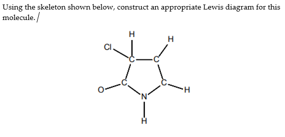 Using the skeleton shown below, construct an appropriate Lewis diagram for this
molecule.
H
H
H