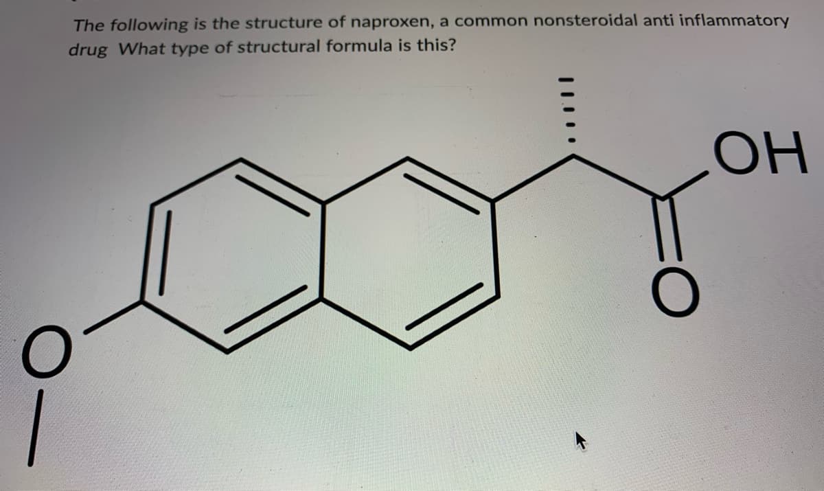 The following is the structure of naproxen, a common nonsteroidal anti inflammatory
drug What type of structural formula is this?
O
||.⁰⁰
OH