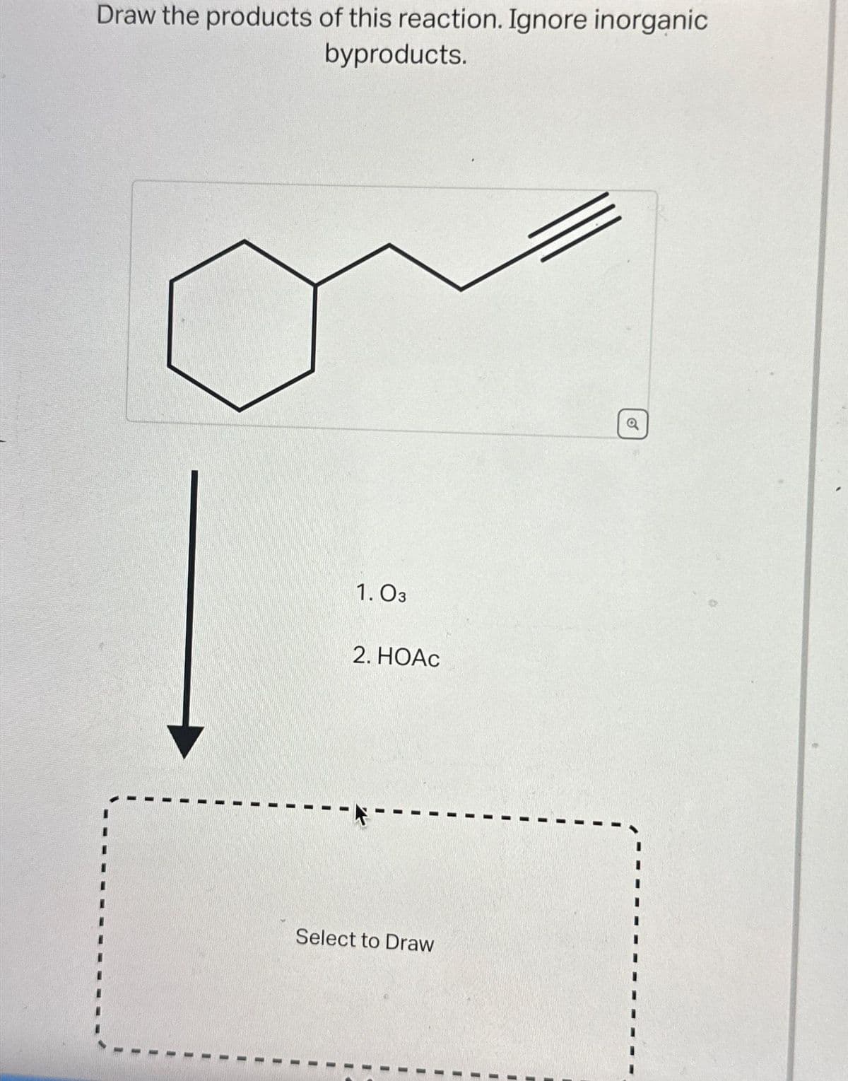 Draw the products of this reaction. Ignore inorganic
byproducts.
1.03
2. HOẠC
Select to Draw
