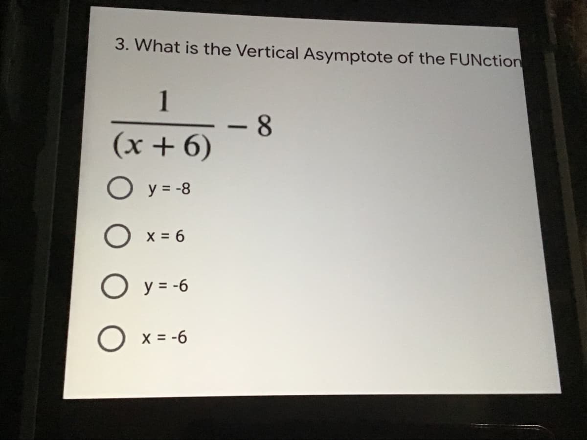 3. What is the Vertical Asymptote of the FUNction
1
8.
(x + 6)
-
y = -8
X = 6
O y = -6
X = -6
