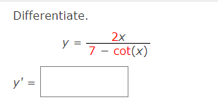 Differentiate.
2x
y = -
7 - cot(x)
y' =
