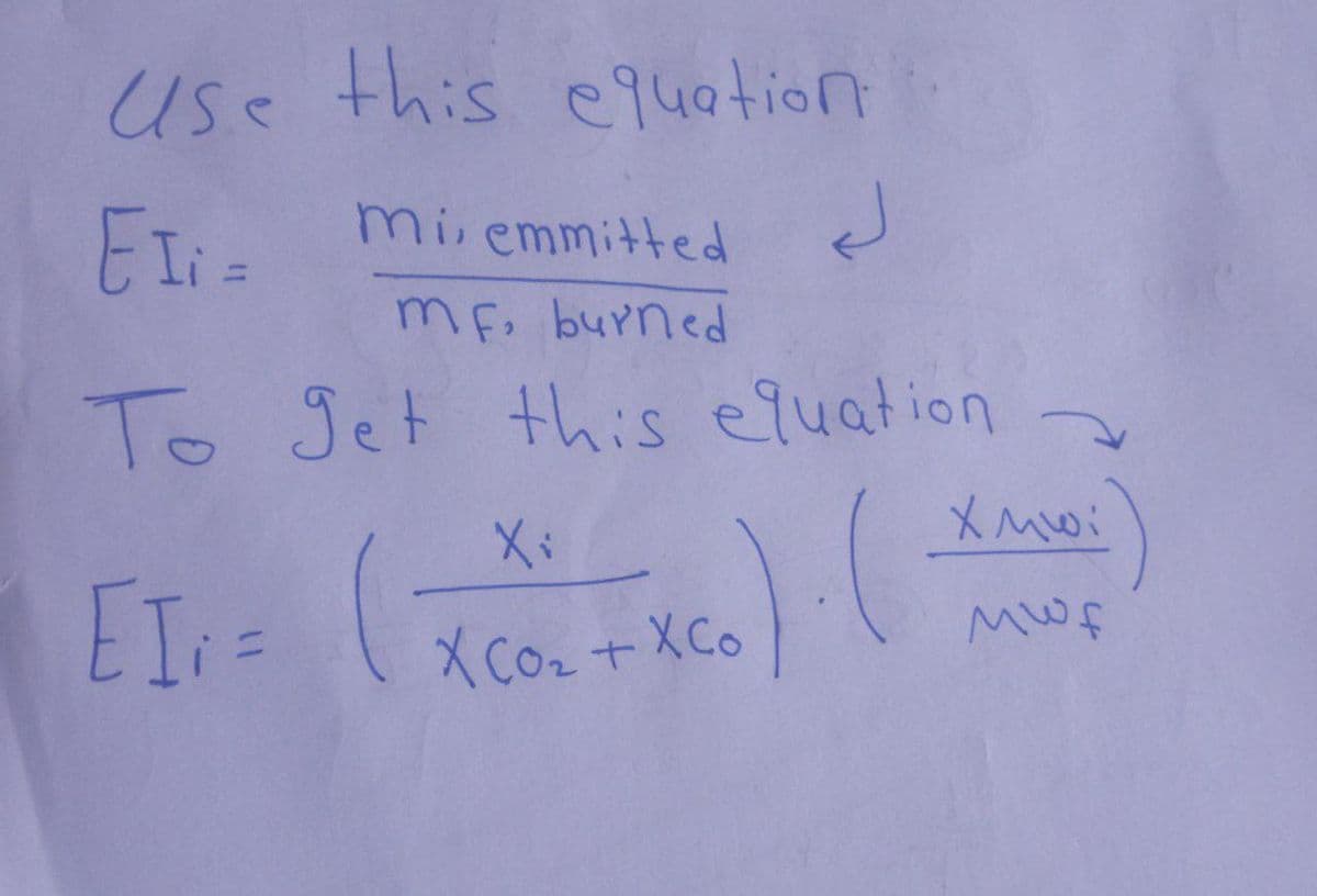 Use this equation
Eli =
J
MF, burned
To get this equation
miemmitted
Xi
EI₁ = (X²0₂ + Xco
(XMIO: