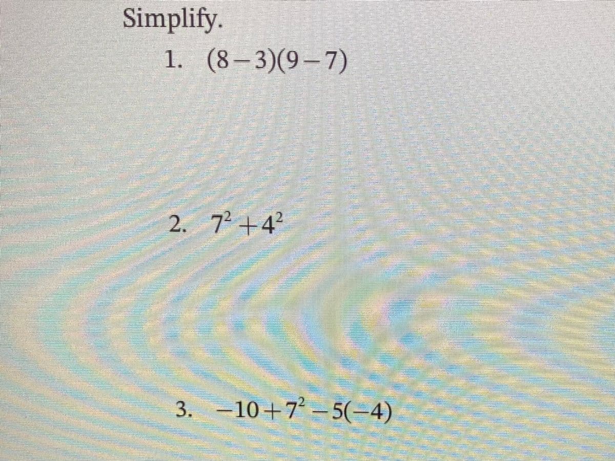 Simplify.
1. (8-3)(9-7)
2. 7+42
刊
3.
-10+7 - 5(-4)
