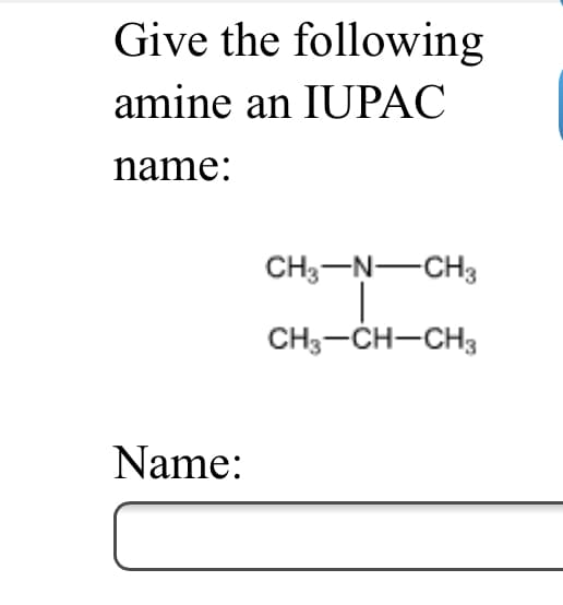 Give the following
amine an IUPAC
name:
CH;-N-CH3
CH3-CH-CH3
Name:
