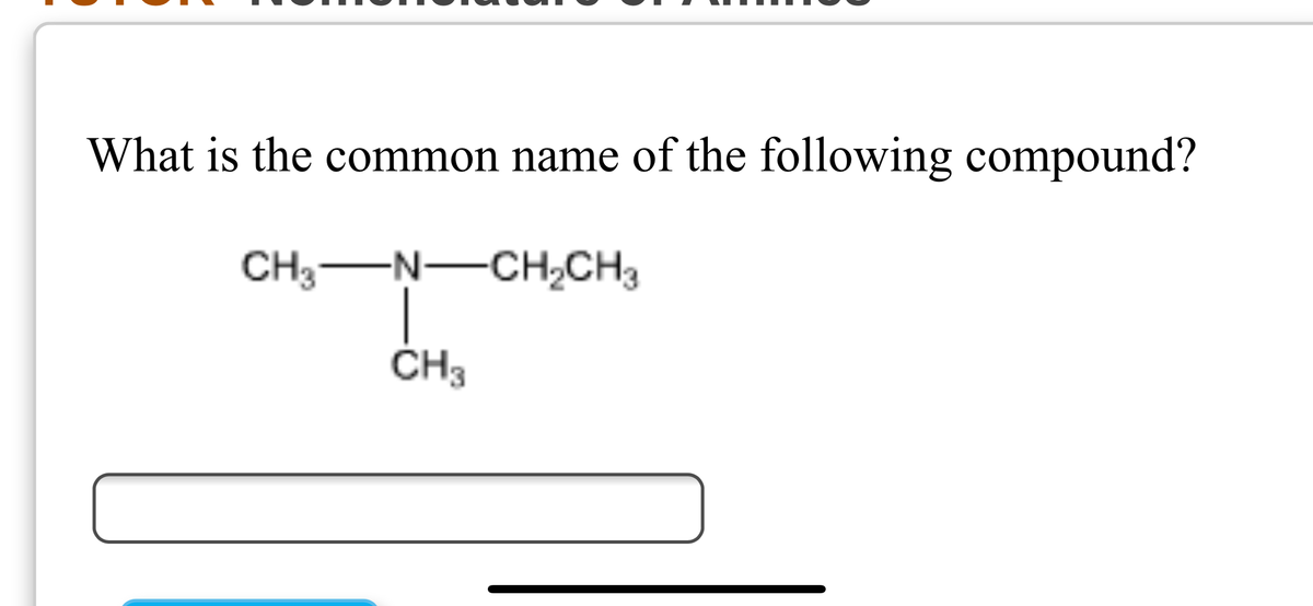 What is the common name of the following compound?
CH3
-N-CH,CH3
ČH3
