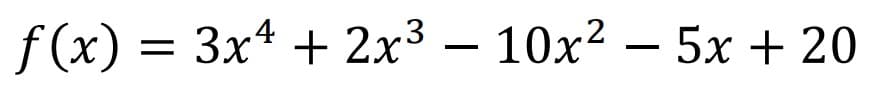 f(x) = 3x² + 2x³ - 10x²5x + 20