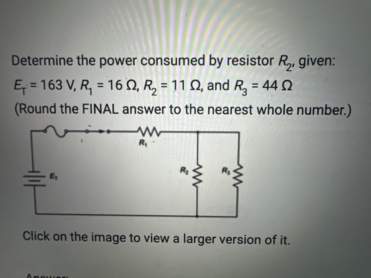 Determine the power consumed by resistor R₂, given:
E₁=163 V, R₁ = 1602, R₂ = 11 02, and R₂ = 440
(Round the FINAL answer to the nearest whole number.)
W
R₁
Anow
www
Click on the image to view a larger version of it.