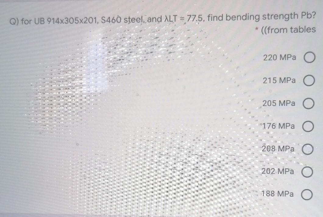 Q) for UB 914x305x201, S460 steel, and ALT = 77.5, find bending strength Pb?
((from tables
*
220 MPa
215 MPa
205 MPa O
¹176 MPa
208 MPa
202 MPa
188 MPa O