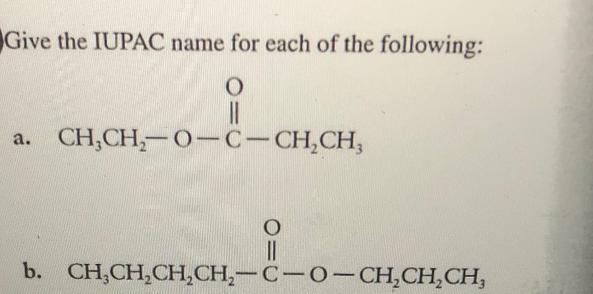 Give the IUPAC name for each of the following:
||
CH,CH,-0-C-CH,CH,
a.
b. CH,CH,CH, СН,— С-О-CH,CH,CH,
