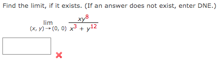 Find the limit, if it exists. (If an answer does not exist, enter DNE.)
xy8
lim
(x, y)- (0, 0) x3 + y12
