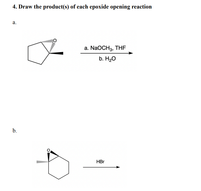 4. Draw the product(s) of each epoxide opening reaction
a.
b.
O
a. NaOCH 3, THE
b. H₂O
HBr