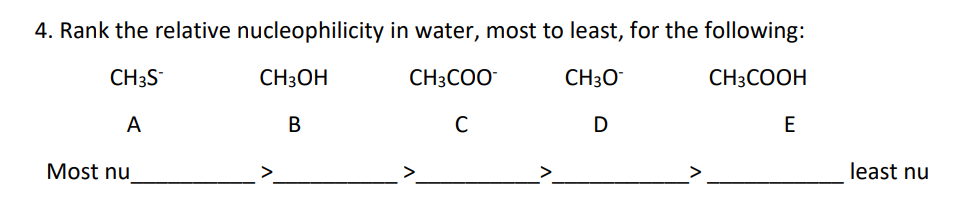 4. Rank the relative nucleophilicity
CH3S
CH3OH
A
B
Most nu
in water, most to least, for the following:
CH3COO-
CH3O
CH3COOH
C
D
E
least nu