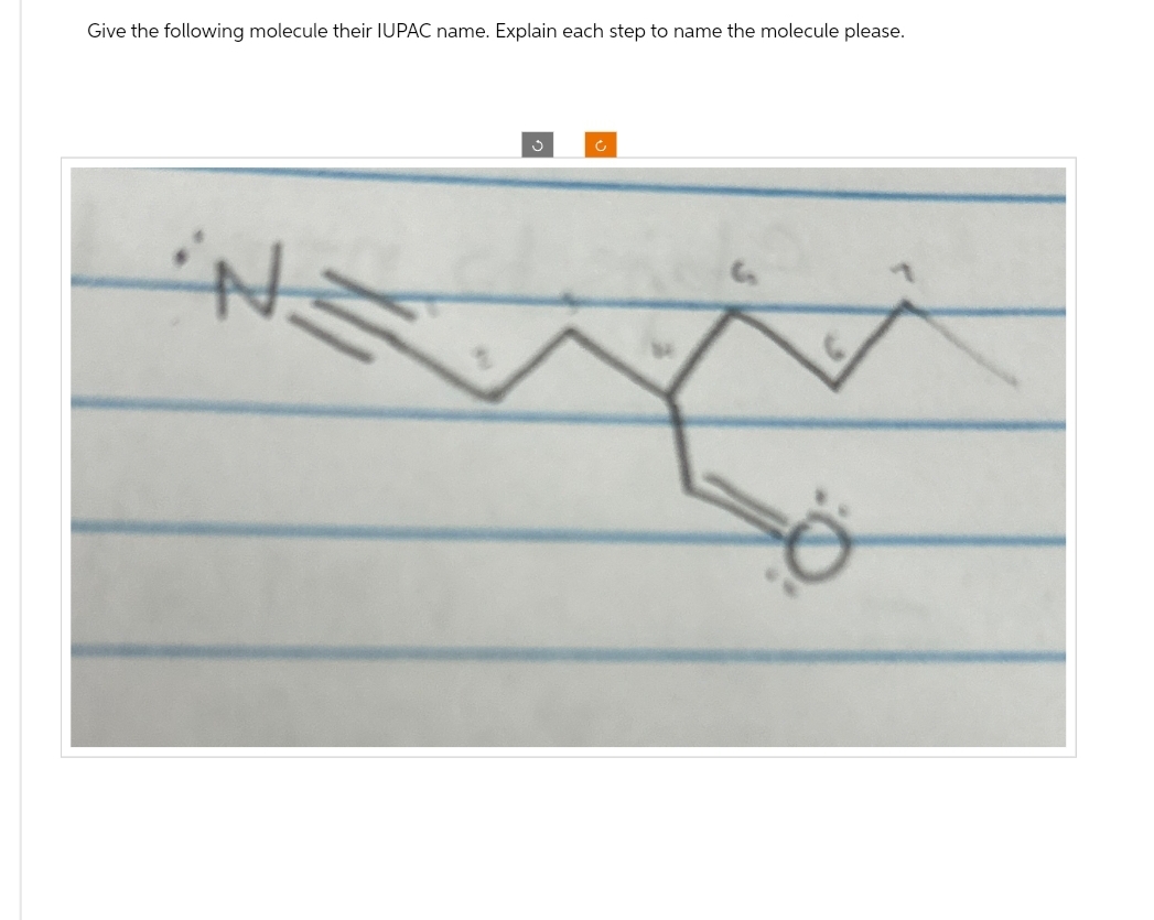 Give the following molecule their IUPAC name. Explain each step to name the molecule please.
情
。
C