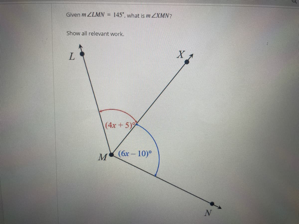 Given m LMN -
Show all relevant work.
L
145⁰, what is m ZXMN?
(4x + 5)
M
(6x - 10)°
X
N