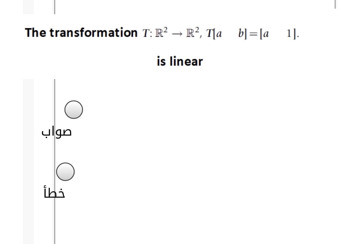 The transformation T: R² → R², T|a b]=[a
1].
is linear
صواب
İhi
