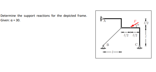 Determine the support reactions for the depicted frame.
Given: a = 30.
1/2 1/2
B.
