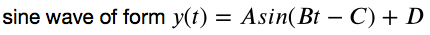 sine wave of form y(t) = Asin(Bt – C) + D
