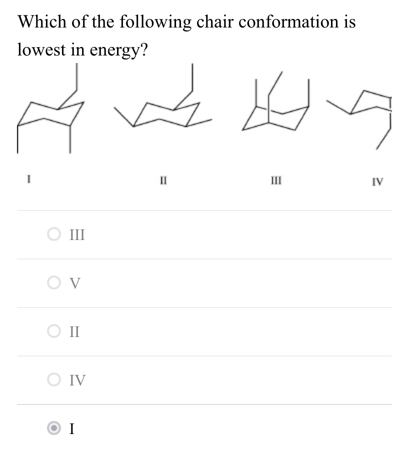 Which of the following chair conformation is
lowest in energy?
II
III
IV
III
V
II
IV
I
