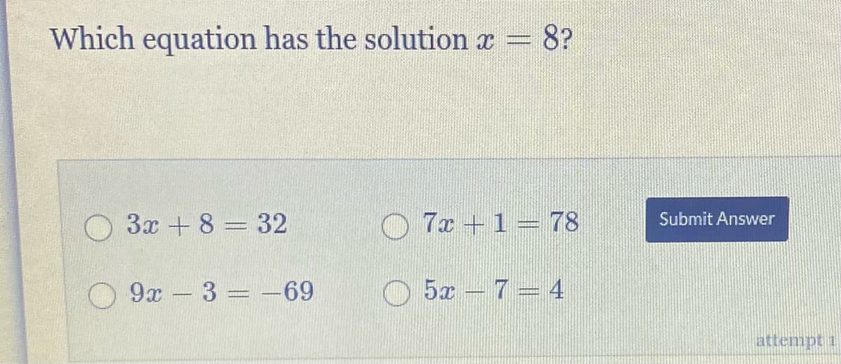 Which equation has the solution x = 8?
3x + 8 = 32
9x -
3 -69
MESSING
7x + 1 = 78
527-4
Submit Answer
attempt 1