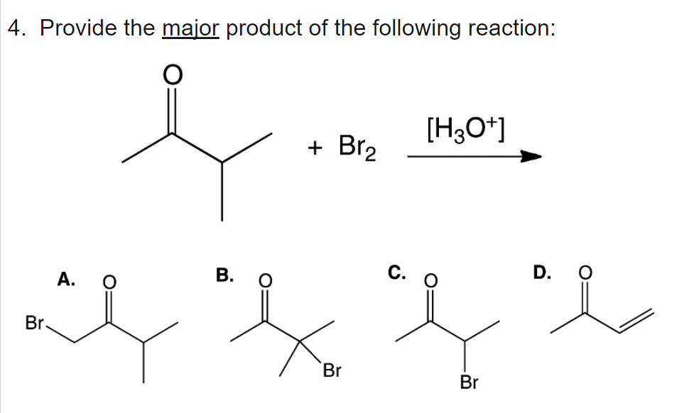 4. Provide the major product of the following reaction:
[H3O*]
+ Br2
А.
D.
Br.
Br
Br
B.
O:
