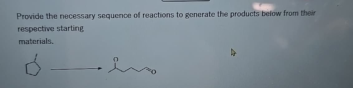 Provide the necessary sequence of reactions to generate the products below from their
respective starting
materials.
0